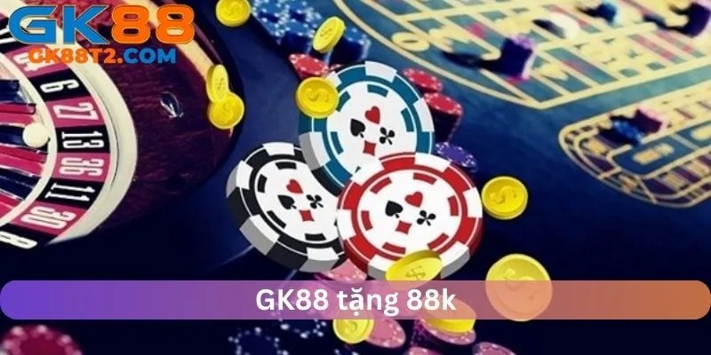 GK88 Tặng 88k – Cơ Hội Không Thể Bỏ Lỡ Cho Tân Thủ